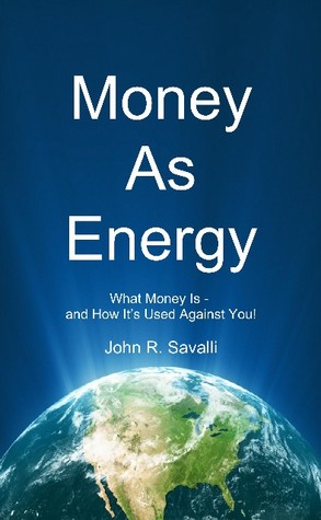 Money As Energy:  What Money Is - and How It's Used Against You! (Kindle Edition)