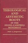 Theological and Aesthetic Roots in the Stone-Campbell Movement Theological and Aesthetic Roots in the Stone-Campbell Movement