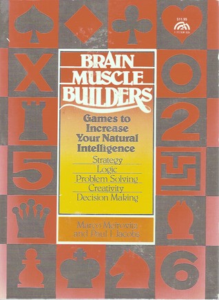 Brain Muscle Builders: Games to Increase Your Natural Intelligence : Strategy, Logic, Problem Solving, Creativity, Decision Making