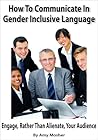 How To Communicate In Gender Inclusive Language: Engage, Rather Than Alienate, Your Audience