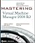 Mastering Virtual Machine Manager 2008 R2