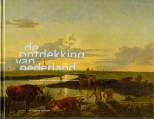 De ontdekking van Nederland: Vier eeuwen landschap verbeeld door Hollandse meesters (Hardcover)