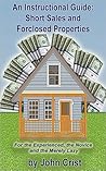 An Instructional Guide Short Sales And Foreclosed Properties For The Experienced The Novice And The Merely Lazy An Instructional Guide Short Sales And Foreclosed Properties For The Experienced The Novice And The Merely Lazy