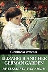 Elizabeth and Her German Garden by Elizabeth von Arnim Elizabeth and Her German Garden by Elizabeth von Arnim
