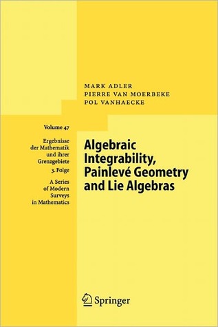 Algebraic Integrability, Painlevé Geometry and Lie Algebras (Ergebnisse der Mathematik und ihrer Grenzgebiete. 3. Folge / A Series of Modern Surveys in Mathematics)