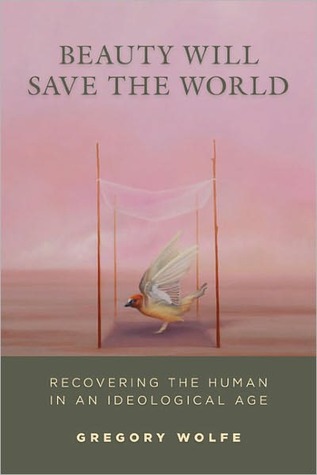 Beauty Will Save the World: Recovering the Human in an Ideological Age (Hardcover)
