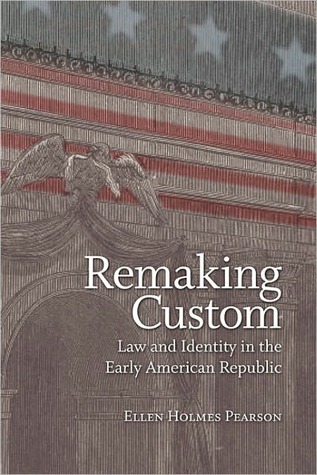 Remaking Custom: Law and Identity in the Early American Republic (Jeffersonian America)