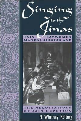 Singing to the Jinas: Jain Laywomen, Mandal Singing, and the Negotiations of Jain Devotion (ebook)