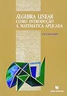 Álgebra Linear Como Introdução à Matemática Aplicada Álgebra Linear Como Introdução à Matemática Aplicada
