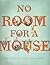 No Room for a Mouse