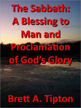 The Sabbath A Blessing To Man And Proclamation Of God S Glory By Brett A Tipton