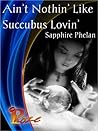 Ain't Nothing' Like Succubus Lovin' by Sapphire Phelan