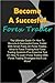 Become A Succesful Forex Trader: The Ultimate Guide On How To Become A Successful Forex Trader With Smart Facts On Forex Trades,What Is Forex Trading And Forex Trading Systems Plus Essential Tips On How To Learn Forex Trading With Forex Trading Strategies