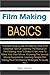 Film Making Basics: The Best Book Guide On Making Films With Essential Tips On Learning The Basics Of Film Making, How To Make A Film, How To Make Your Own Movie, Knowing The Various Movie Equipments, Learning Simple Film Editing Plus Film Making