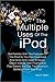 The Multiple Uses of the IPod: Get Familiar With The Features Of The IPod So You Can Download And Store And Listen To Music, Watch Videos, Take Photos And Play Games And Get The Maximum Benefits From Your IPod