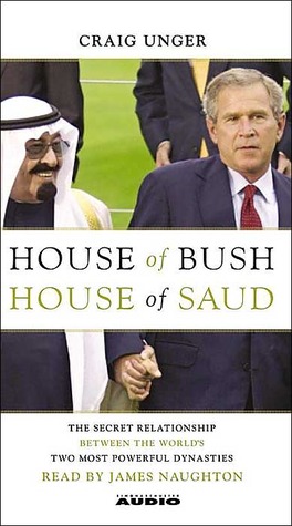 House of Bush, House of Saud: The Secret Relationship Between the World's Two Most Powerful Dynasties