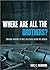 Where Are All the Brothers?: Straight Answers to Men's Questions about the Chuch