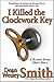 I Killed the Clockwork Key: A Bryant Street story