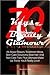 70 Keys To Ultimate Beauty And Glamour: All About Beauty Treatment Ideas, Skin Care Solutions, Best Hair And Nail Care Tips, Plus Ultimate Make Up Tricks You'll Really Love!