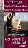 50 Things You Need To Know About Writing Children's Books 50 Things You Need To Know About Writing Children's Books