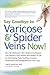 Say Goodbye to Varicose & Spider Veins Now!: How Revolutionary New Medical Techniques Can Improve Your Health and Quality of Life by Eliminating Pain, ... Restlessness and Unsightliness in Your Legs