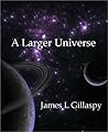 A Larger Universe by James L. Gillaspy