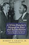 A White Preacher's Message on Race and Reconciliation: Based on His Experiences Beginning with the Montgomery Bus Boycott A White Preacher's Message on Race and Reconciliation: Based on His Experiences Beginning with the Montgomery Bus Boycott