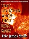 That Leviathan, Whom Thou Hast Made by Eric James Stone