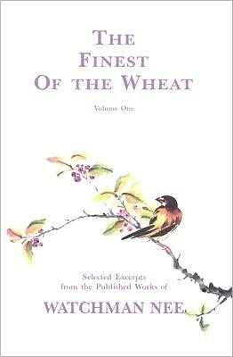 The Finest of the Wheat: Selected Excerpts from the Published Works of Watchman Nee