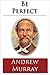 Be Perfect by Andrew Muray