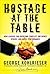 Hostage at the Table: How Leaders Can Overcome Conflict, Influence Others, and Raise Performance
