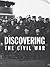 Discovering the Civil War by The National Archives Exper...