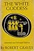 The White Goddess by Robert Graves The White Goddess by Robert Graves