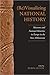 (Re)Visualizing National History: Museums and National Identities in Europe in the New Millennium (German and European Studies)