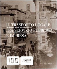 Il trasporto locale tra servizio pubblico e impresa: dalla società anonima Auto Garage all'Azienda perugina della Mobilità spa, 1907-2007 (Hardcover)
