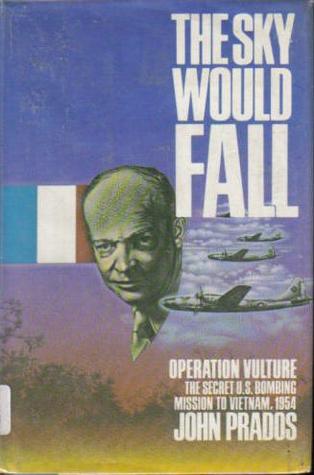The Sky Would Fall: Operation Vulture: The Secret US Bombing Mission to Vietnam 1954 (Hardcover)