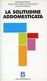 La solitudine addomesticata. L'angoscia di separazione in psicoanalisi