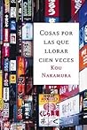 Cosas por las que llorar cien veces by Kō Nakamura Cosas por las que llorar cien veces by Kō Nakamura