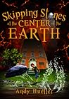 Skipping Stones at the Center of the Earth by Andy Hueller Skipping Stones at the Center of the Earth by Andy Hueller