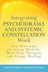 Integrating Psychodrama and Systemic Constellation Work by Karen Carnabucci