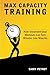 Max Capacity Training: How Unconventional Workouts Can Turn Minutes Into Muscles