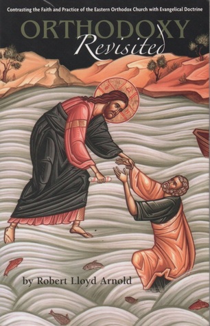 Orthodoxy Revisited: Contrasting the Faith and Practice of the Eastern Orthodox Church with Evangelical Doctrine