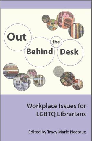 Out Behind the Desk: Workplace Issues for LGBTQ Librarians (Series on Gender and Sexuality in Librarianship)