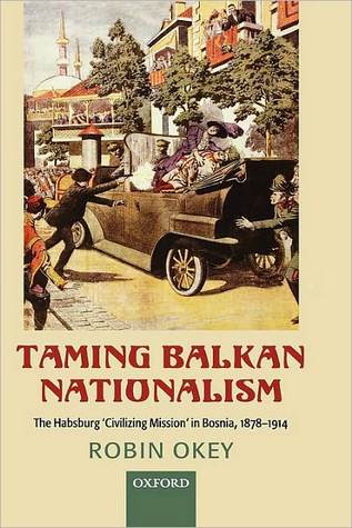 Taming Balkan Nationalism: The Habsburg Civilizing Mission in Bosnia 1878-1914 (Unknown Binding)