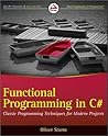 Functional Programming in C#: Classic Programming Techniques for Modern Projects