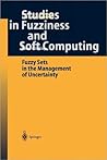 Fuzzy Sets in the Management of Uncertainty (Studies in Fuzziness and Soft Computing) Fuzzy Sets in the Management of Uncertainty (Studies in Fuzziness and Soft Computing)