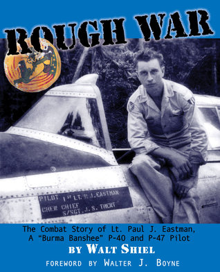 Rough War: The Combat Story of Lt. Paul J. Eastman, a Burma Banshee P-40 and P-47 Pilot