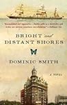 Bright and Distant Shores by Dominic Smith
