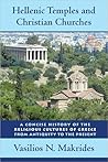 Hellenic Temples and Christian Churches: A Concise History of the Religious Cultures of Greece from Antiquity to the Present Hellenic Temples and Christian Churches: A Concise History of the Religious Cultures of Greece from Antiquity to the Present