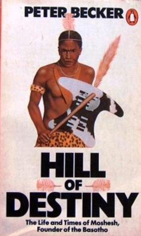 Hill of Destiny The Life and Times of Moshesh, Founder of the Basotho